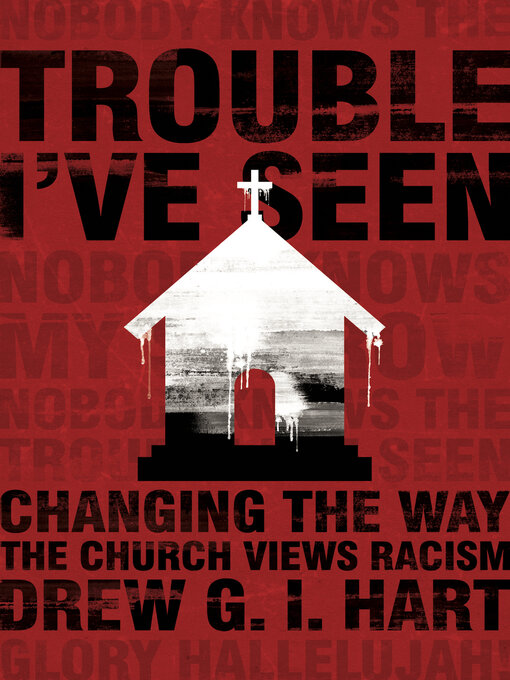 Title details for Trouble I've Seen: Changing the Way the Church Views Racism by Drew G.I. Hart - Available